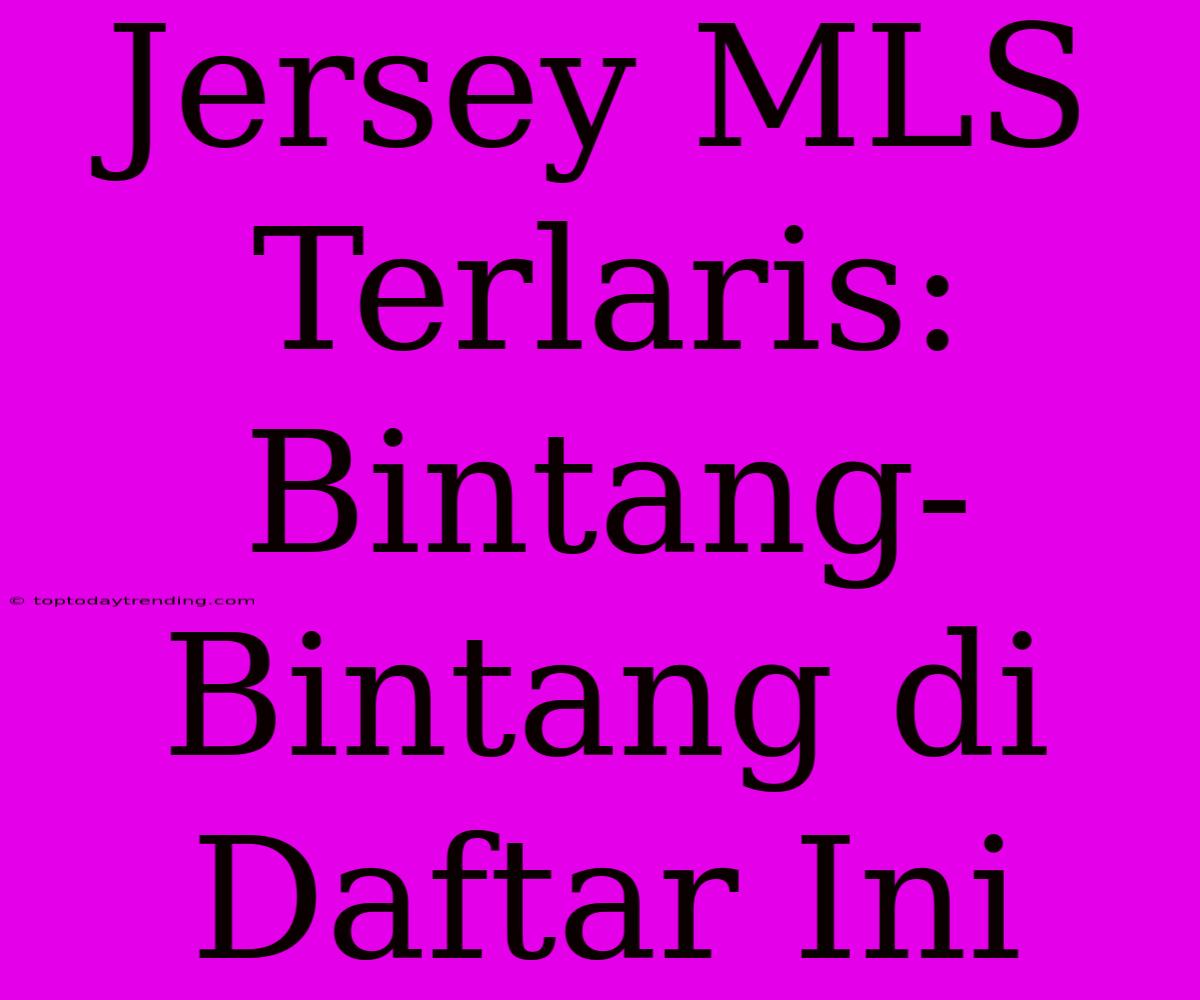 Jersey MLS Terlaris: Bintang-Bintang Di Daftar Ini