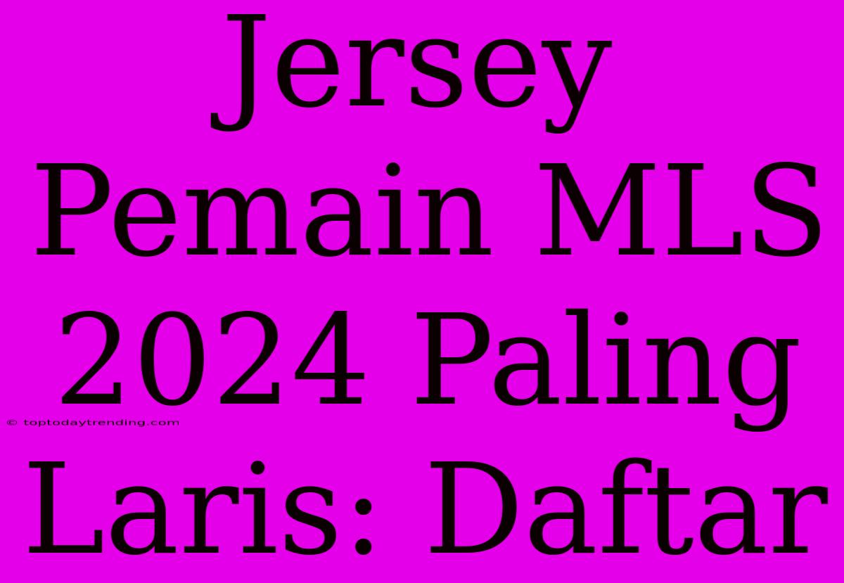 Jersey Pemain MLS 2024 Paling Laris: Daftar