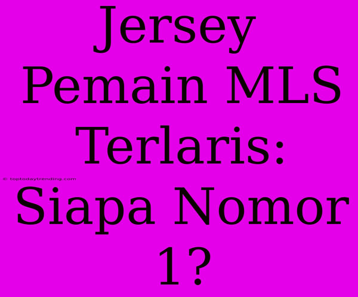 Jersey Pemain MLS Terlaris: Siapa Nomor 1?