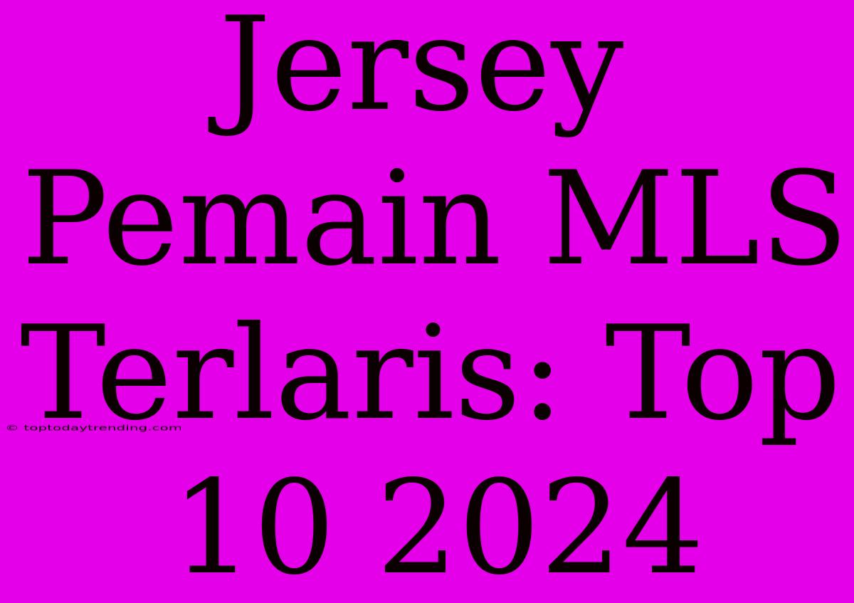 Jersey Pemain MLS Terlaris: Top 10 2024