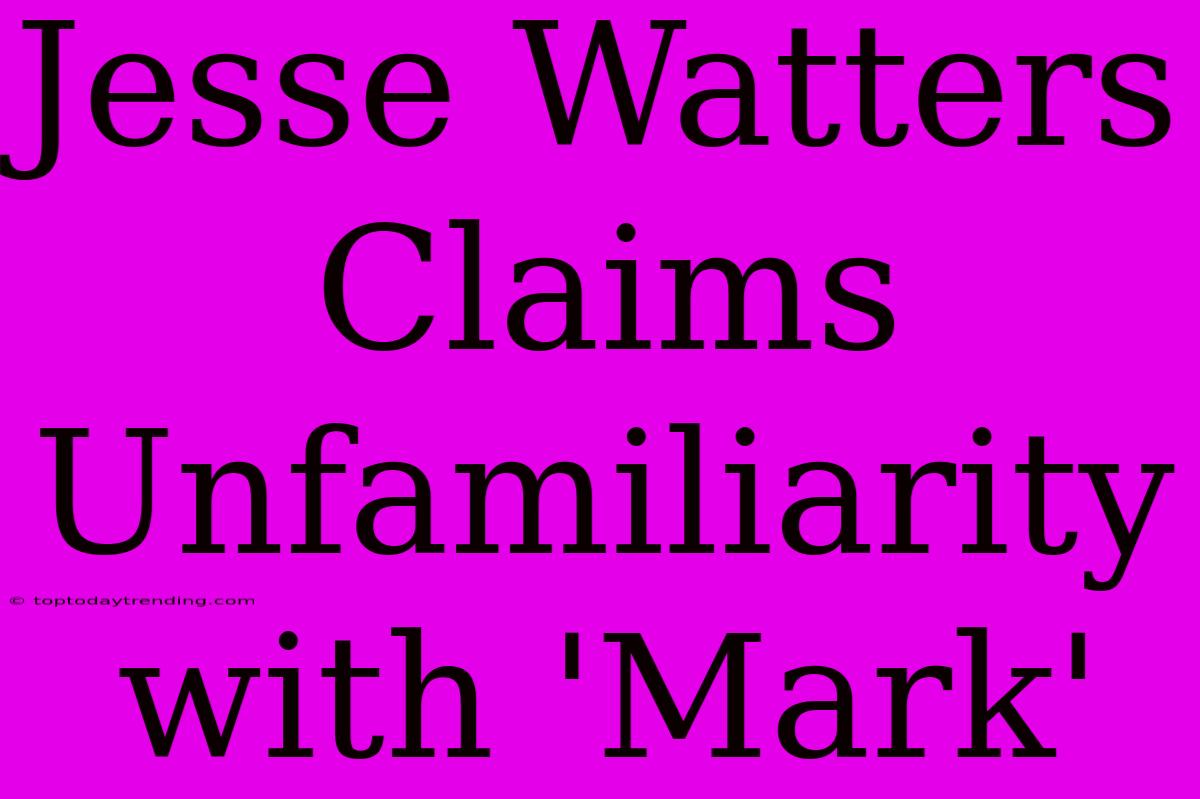 Jesse Watters Claims Unfamiliarity With 'Mark'