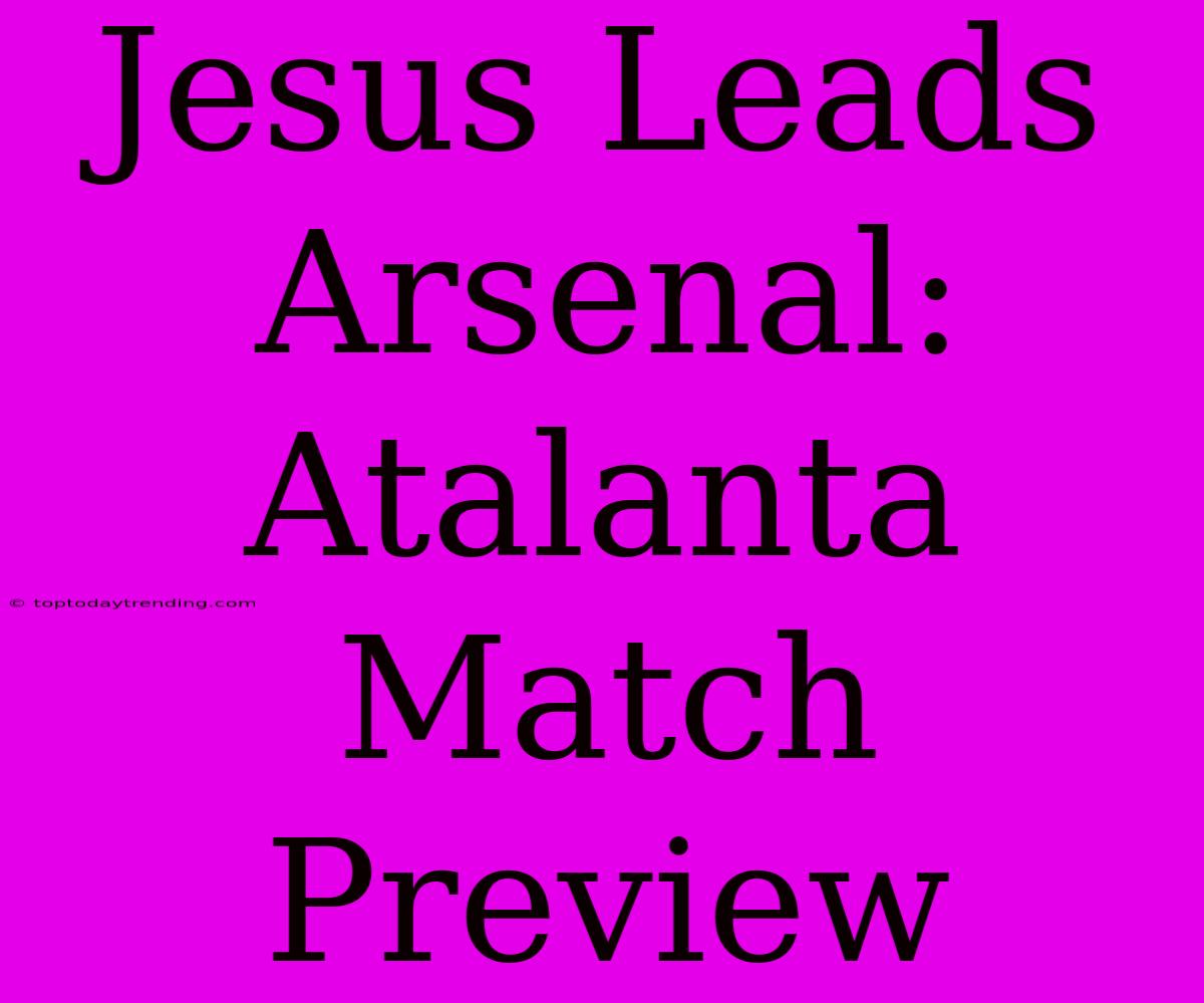 Jesus Leads Arsenal: Atalanta Match Preview