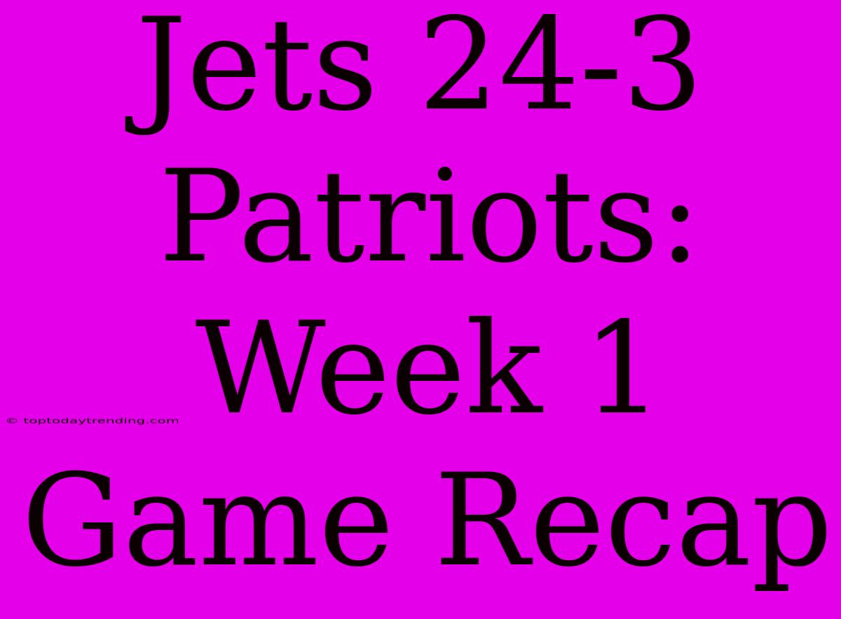 Jets 24-3 Patriots: Week 1 Game Recap