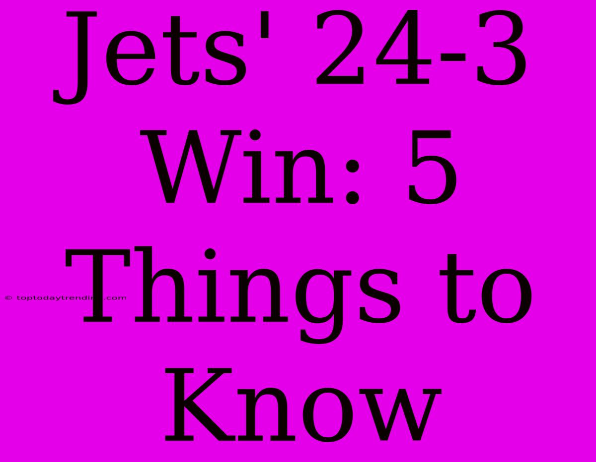 Jets' 24-3 Win: 5 Things To Know