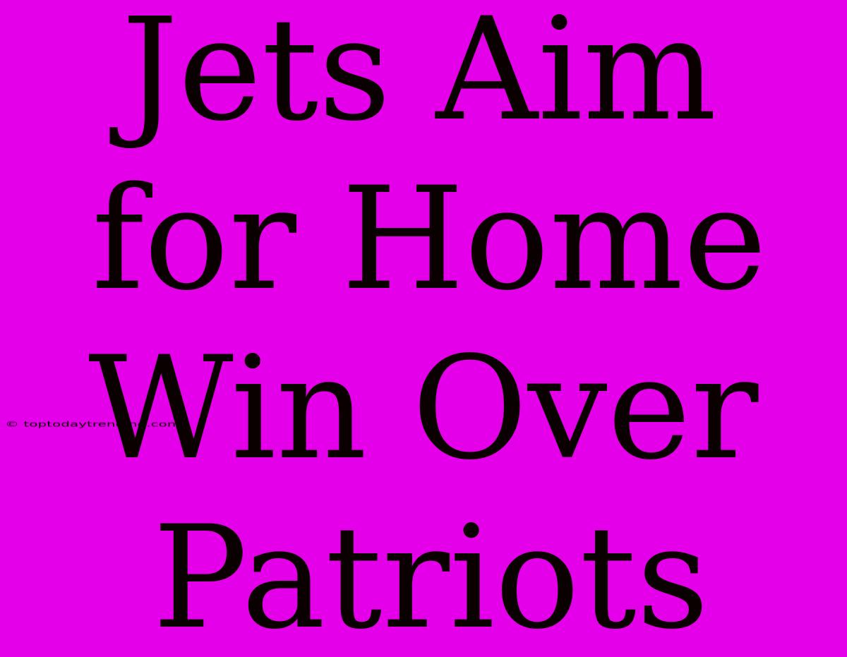 Jets Aim For Home Win Over Patriots