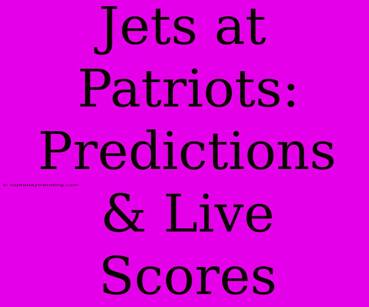 Jets At Patriots:  Predictions & Live Scores