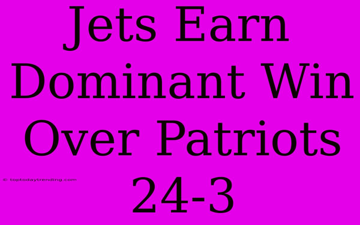 Jets Earn Dominant Win Over Patriots 24-3