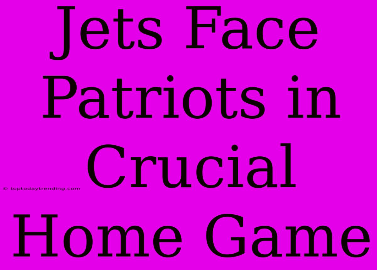 Jets Face Patriots In Crucial Home Game