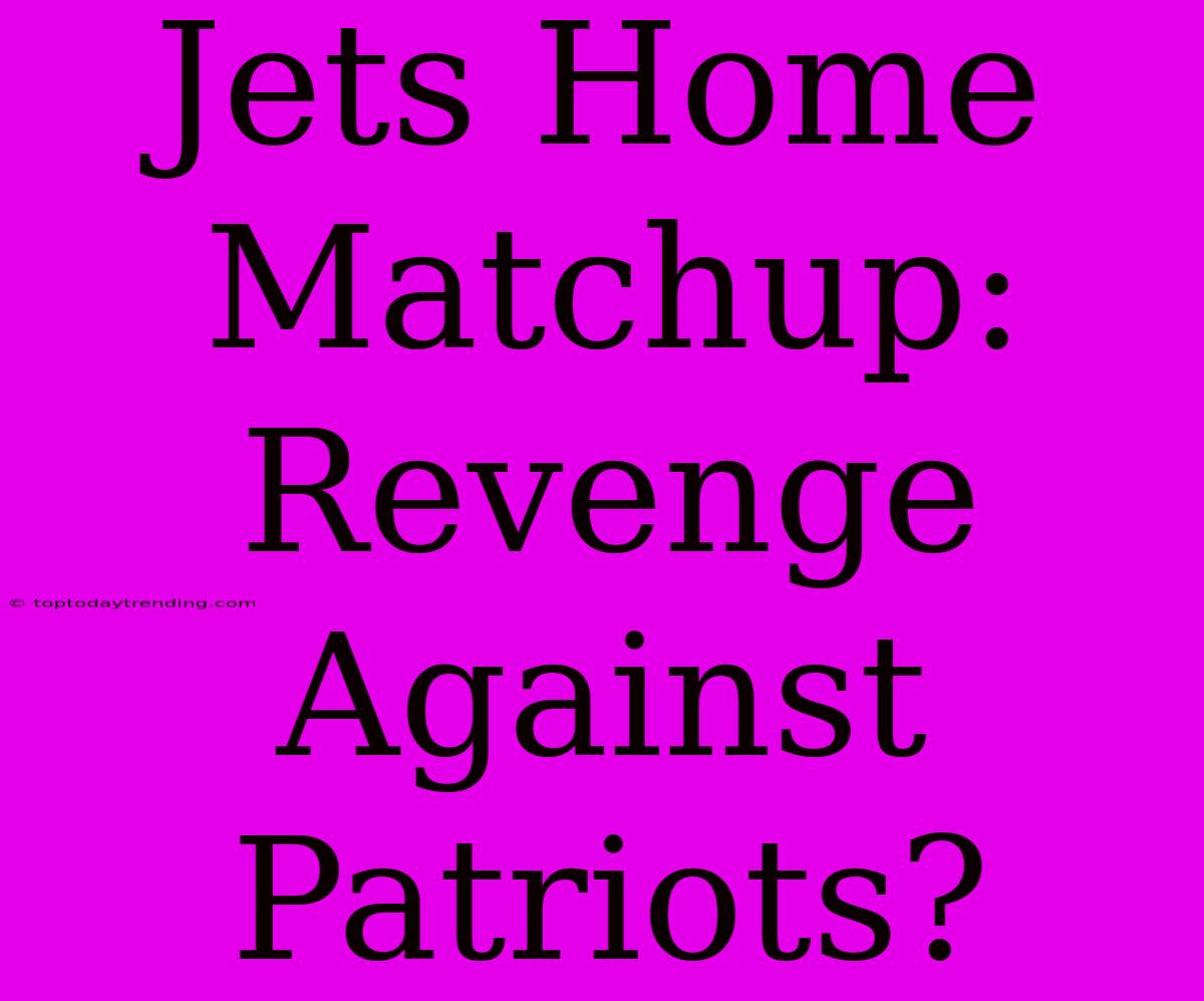 Jets Home Matchup: Revenge Against Patriots?