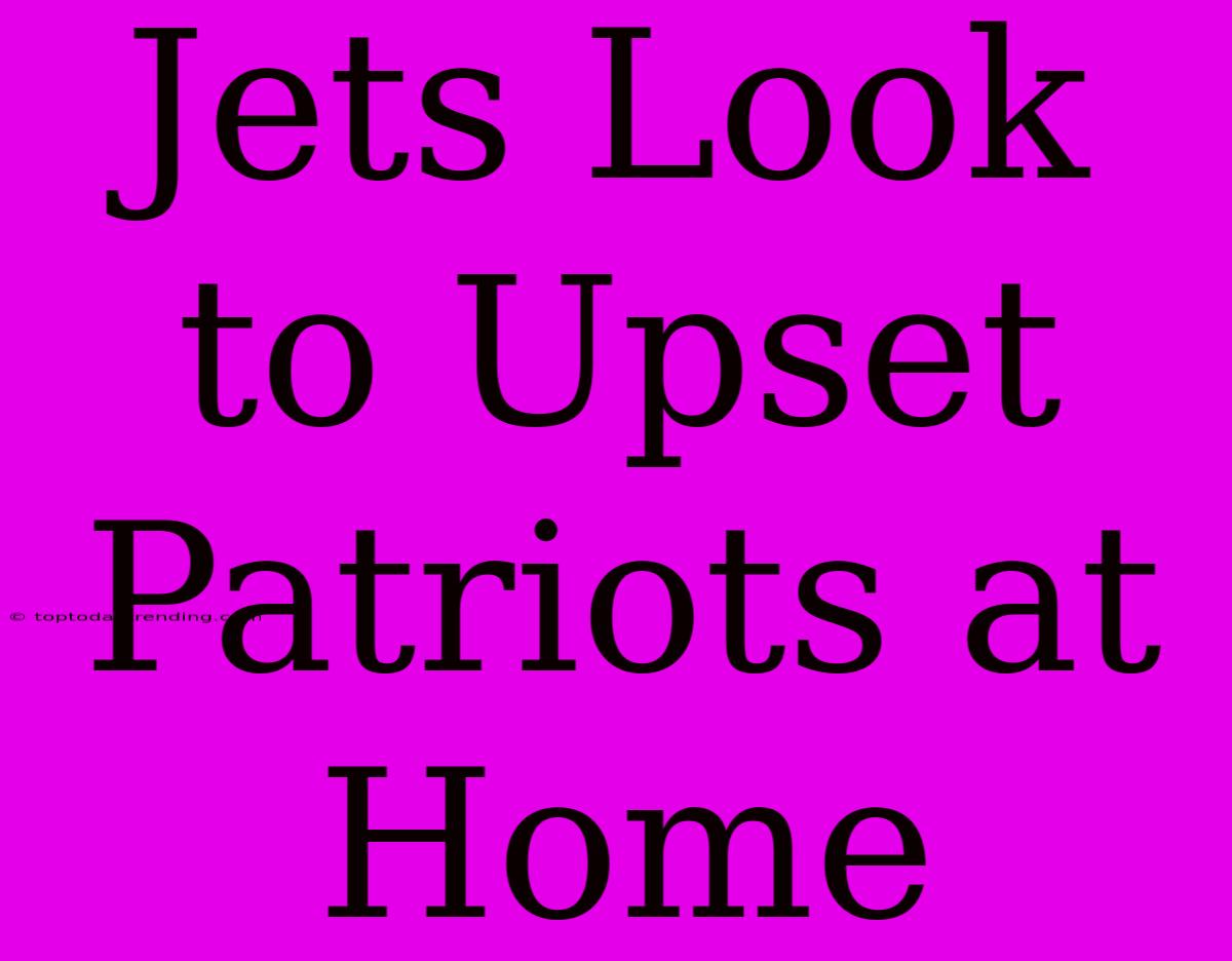 Jets Look To Upset Patriots At Home