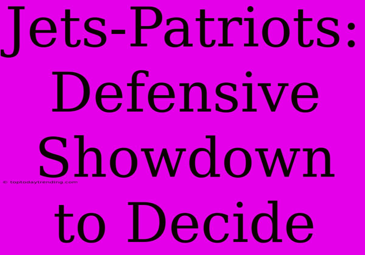 Jets-Patriots: Defensive Showdown To Decide