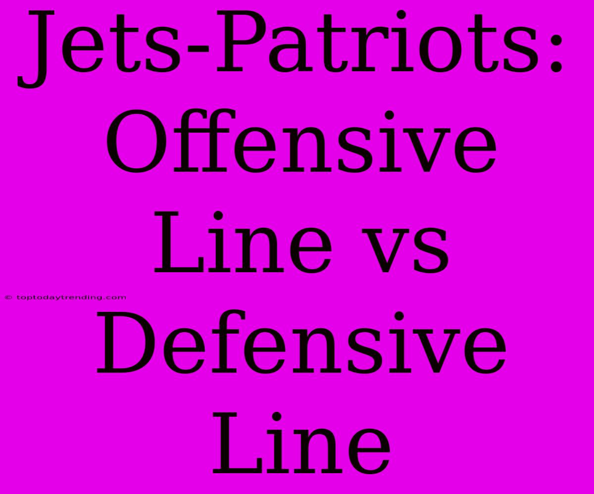 Jets-Patriots: Offensive Line Vs Defensive Line