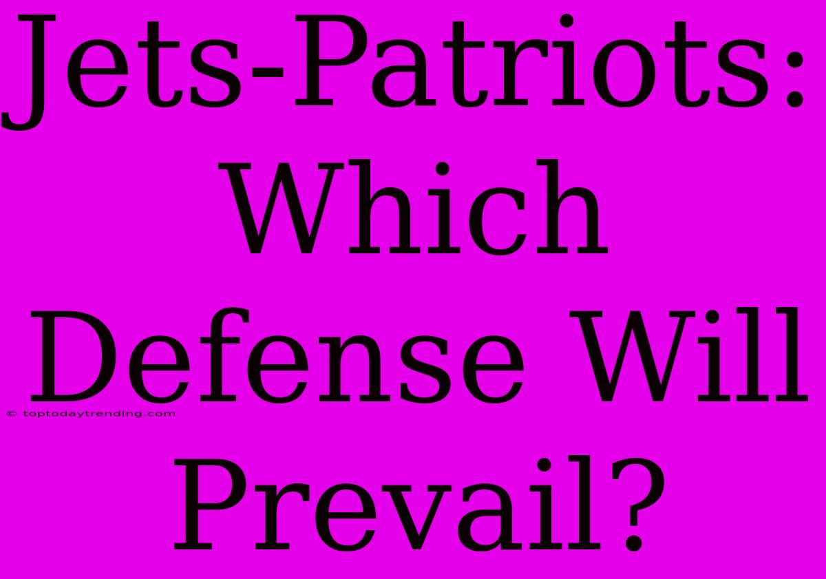 Jets-Patriots: Which Defense Will Prevail?