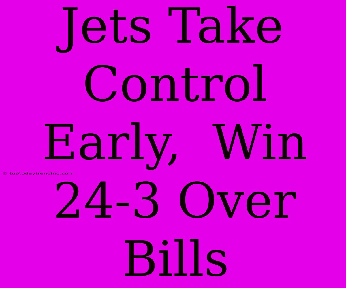 Jets Take Control Early,  Win 24-3 Over Bills