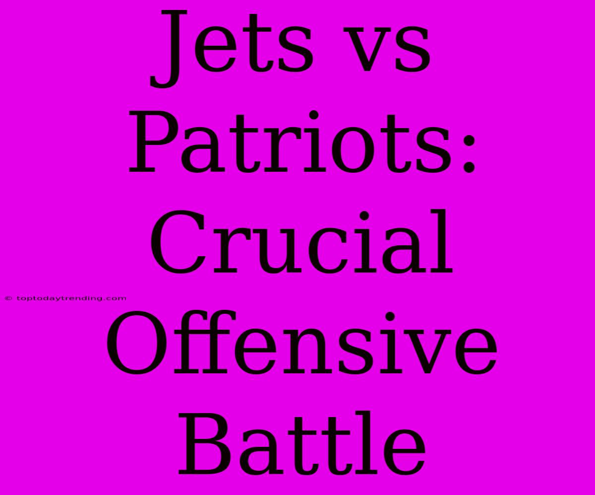 Jets Vs Patriots: Crucial Offensive Battle