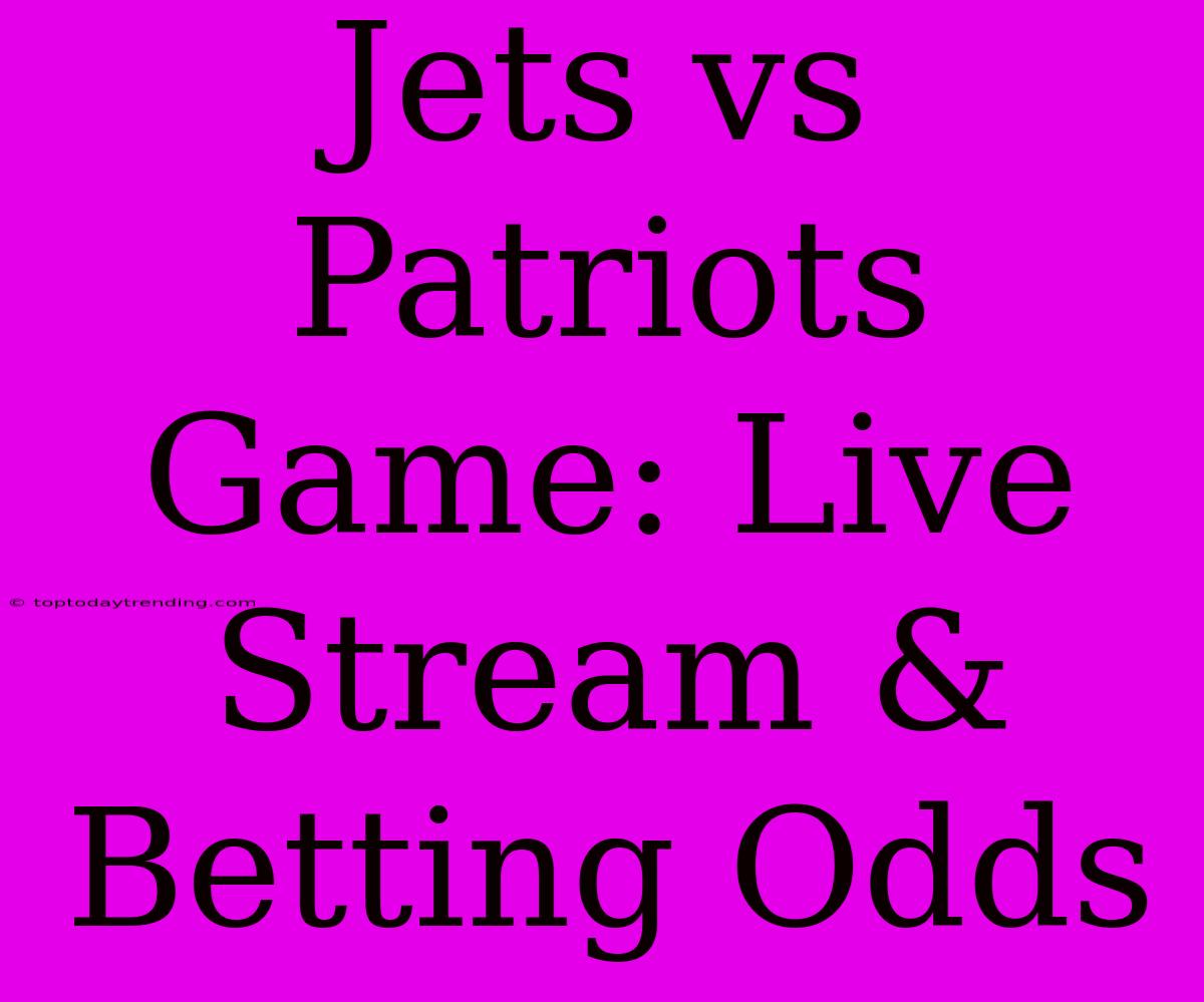 Jets Vs Patriots Game: Live Stream & Betting Odds