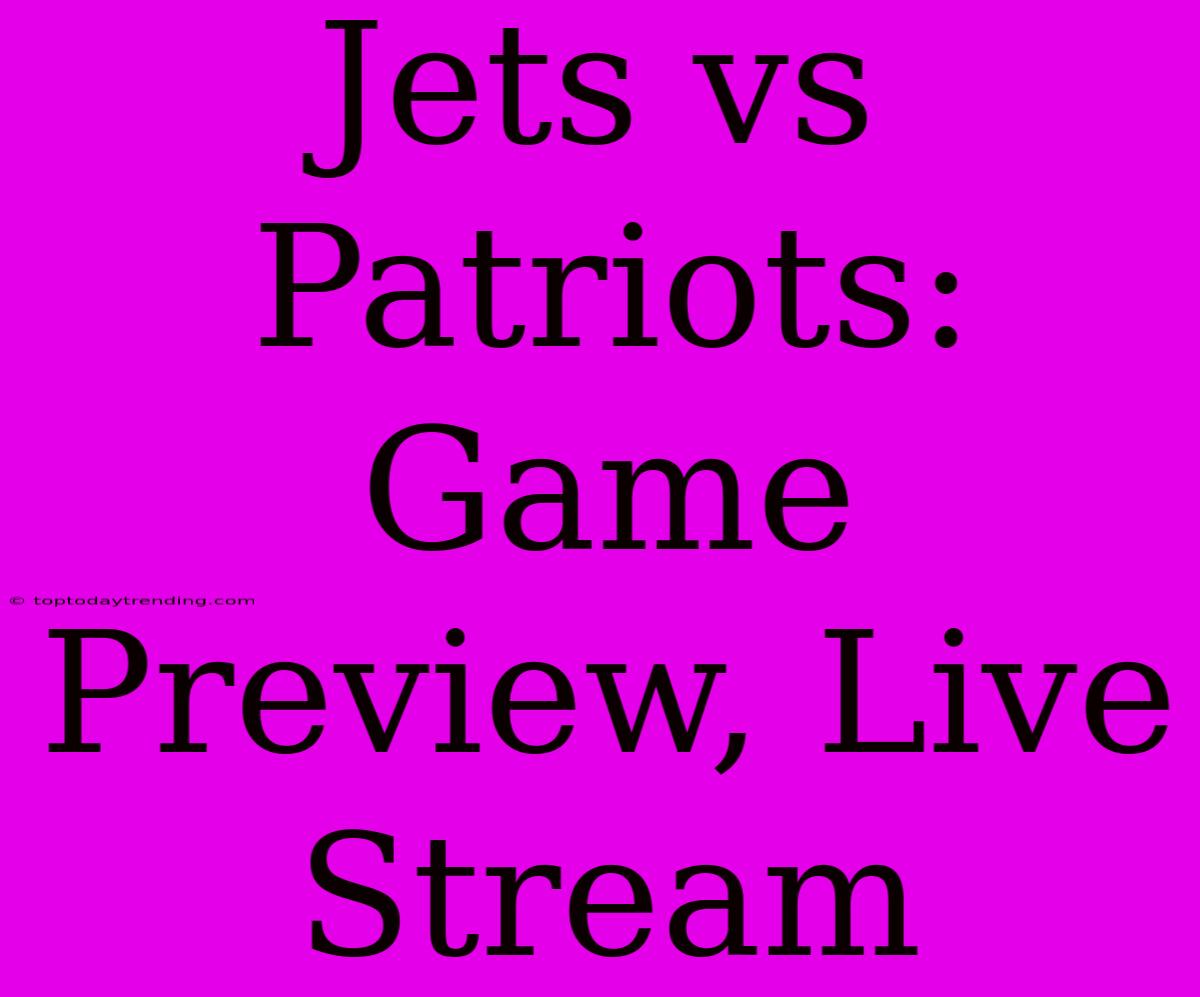 Jets Vs Patriots: Game Preview, Live Stream