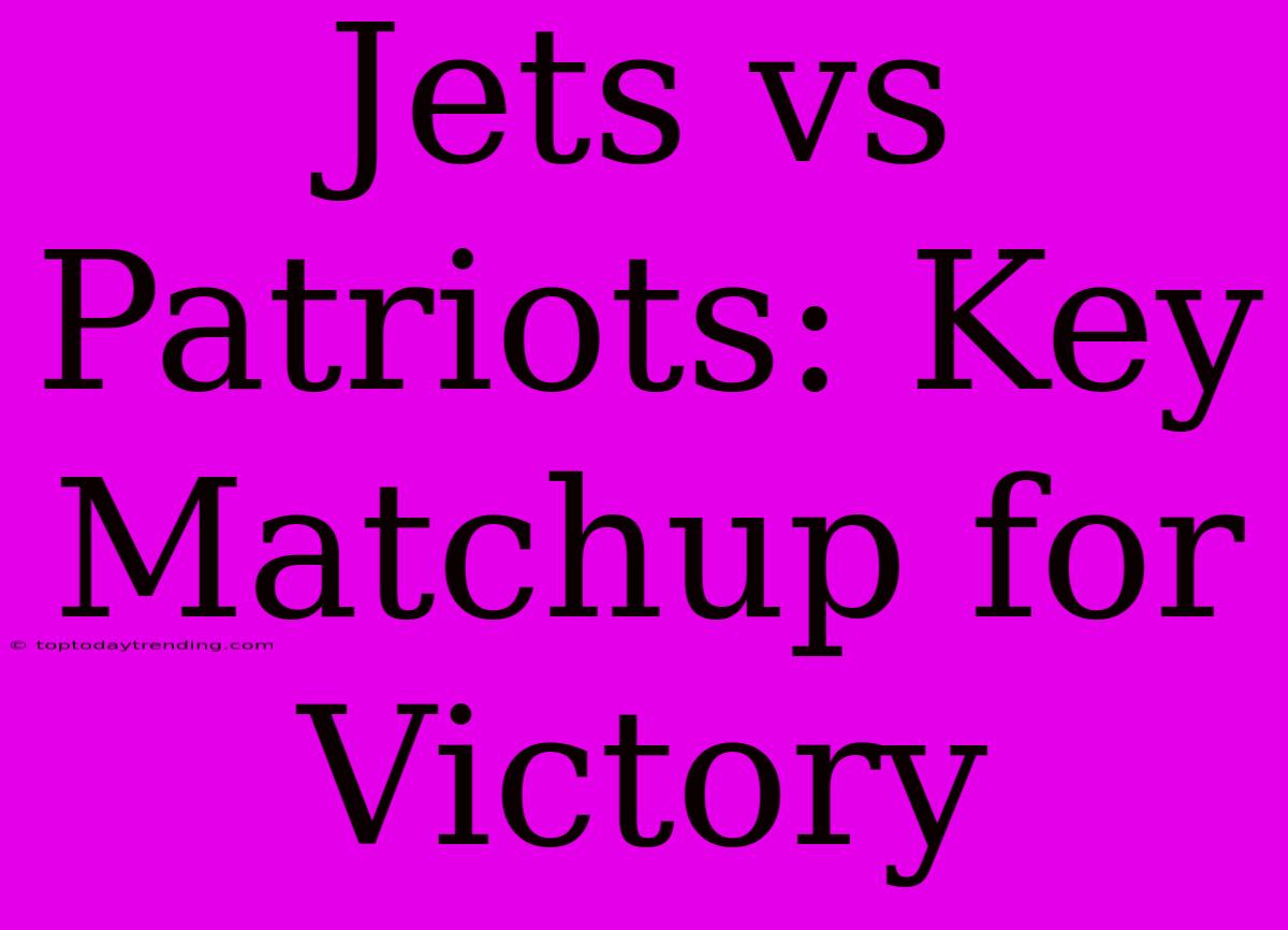 Jets Vs Patriots: Key Matchup For Victory