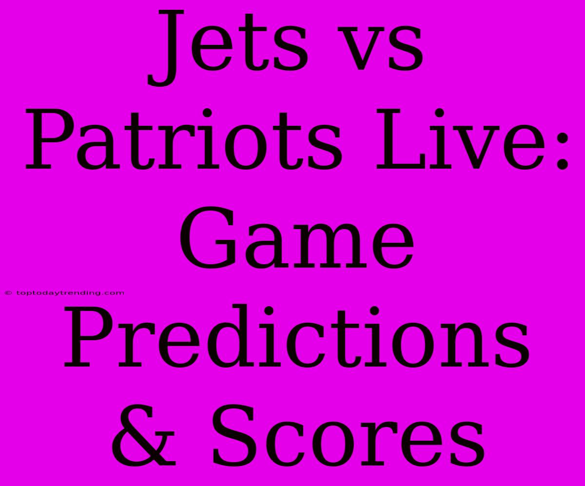 Jets Vs Patriots Live: Game Predictions & Scores