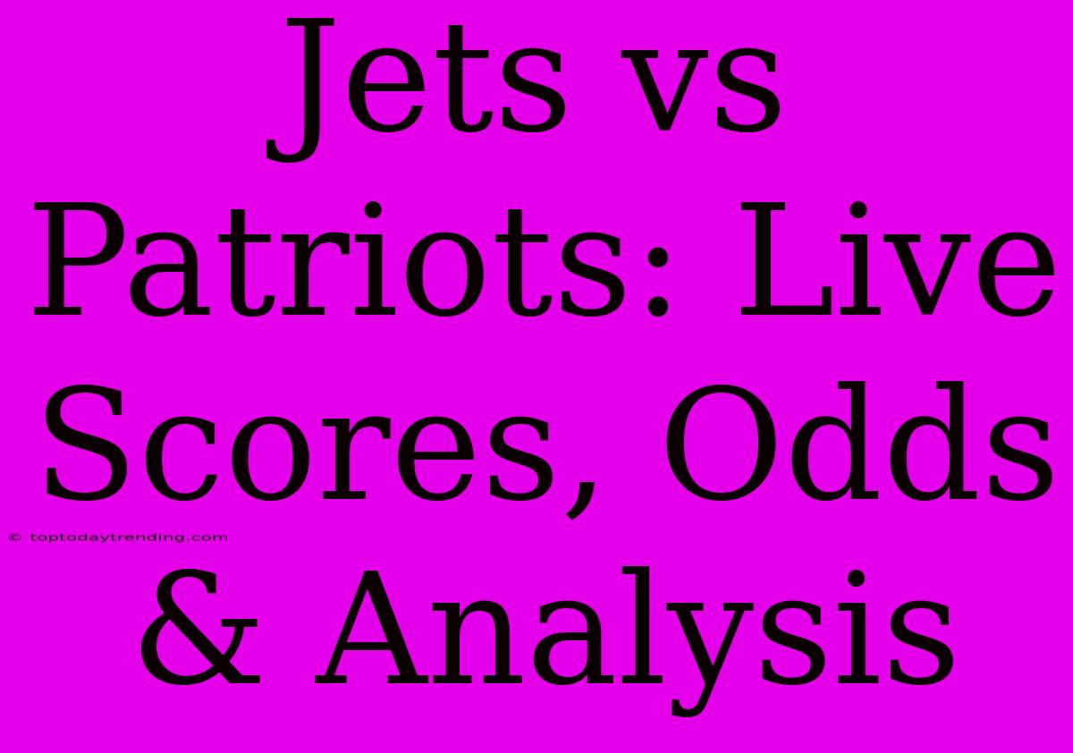 Jets Vs Patriots: Live Scores, Odds & Analysis