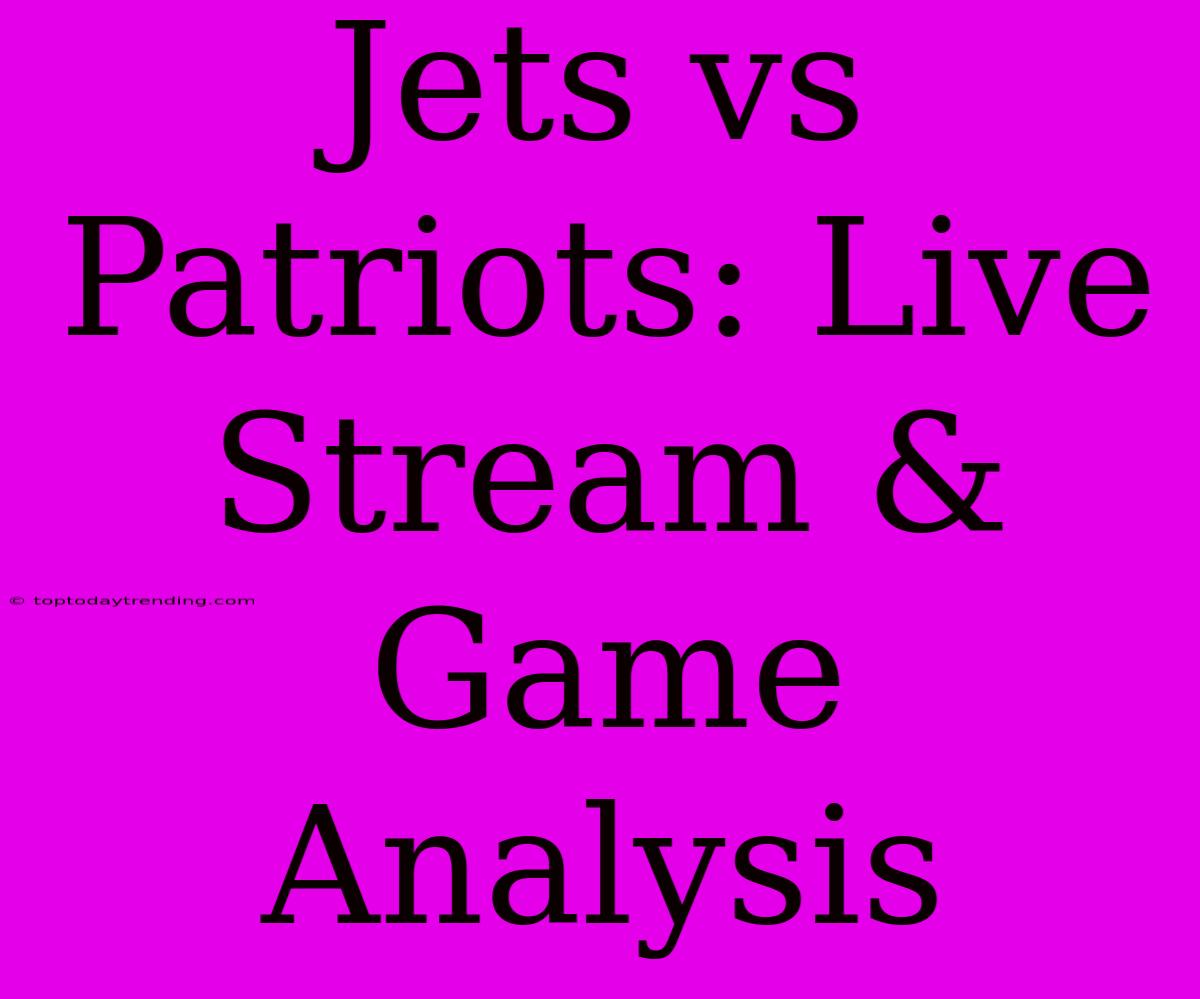 Jets Vs Patriots: Live Stream & Game Analysis