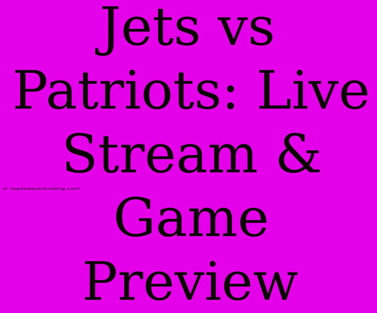 Jets Vs Patriots: Live Stream & Game Preview