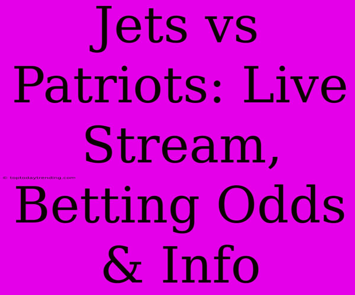 Jets Vs Patriots: Live Stream, Betting Odds & Info