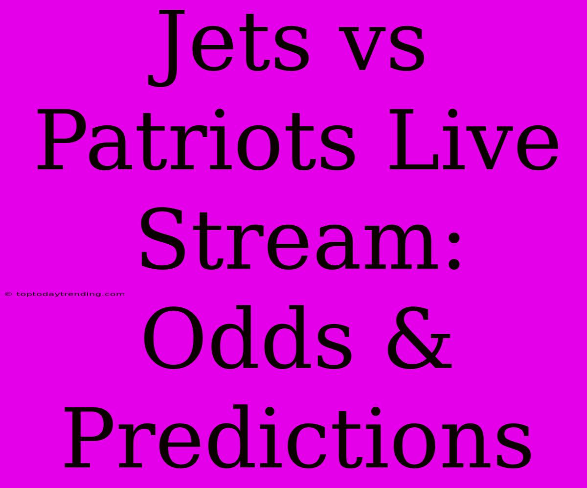 Jets Vs Patriots Live Stream: Odds & Predictions