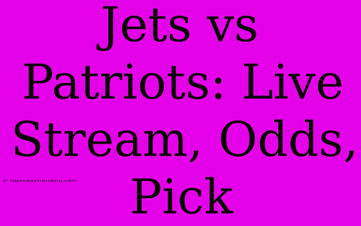 Jets Vs Patriots: Live Stream, Odds, Pick