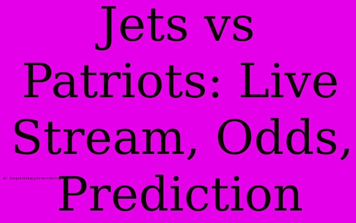 Jets Vs Patriots: Live Stream, Odds, Prediction