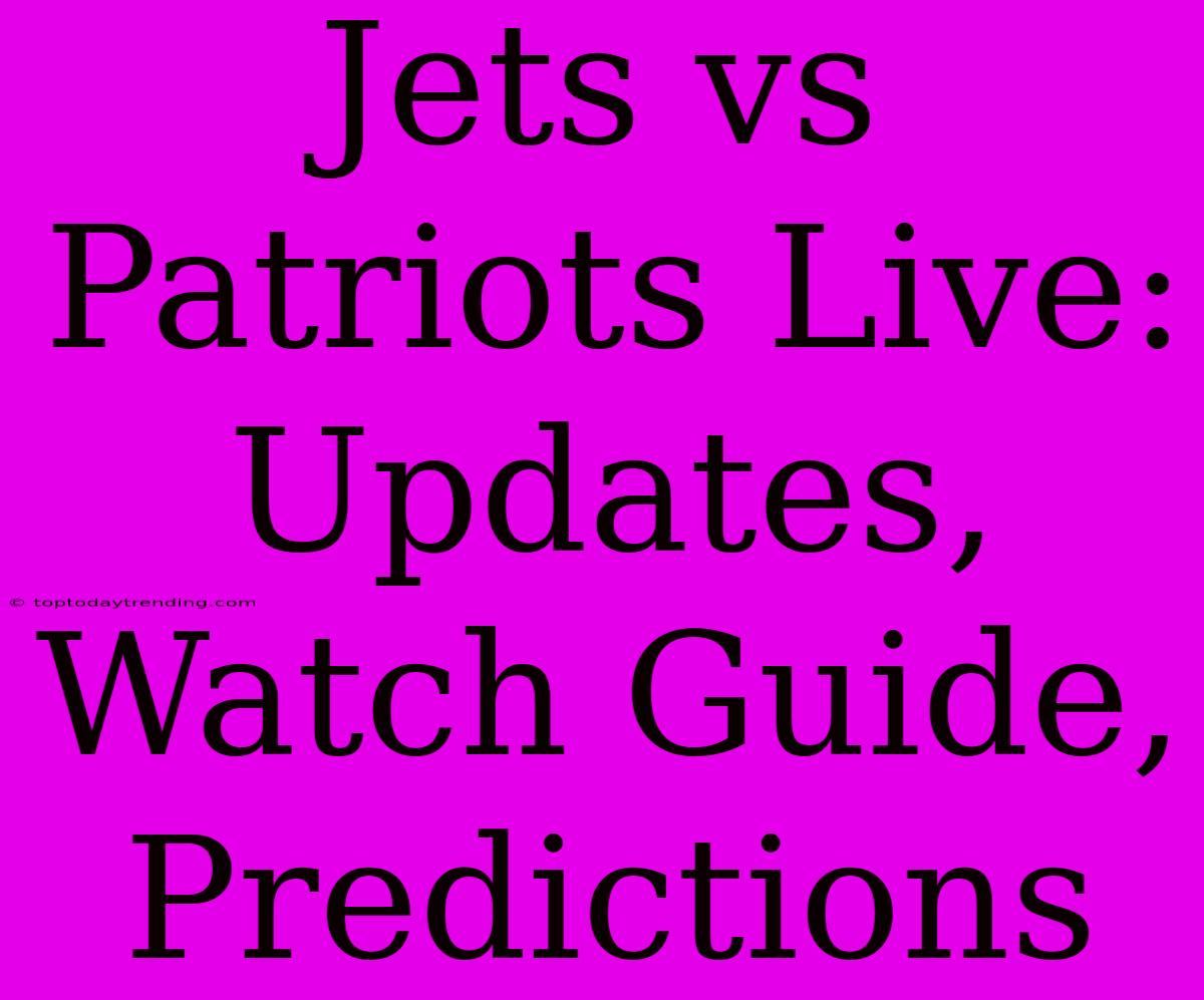 Jets Vs Patriots Live: Updates, Watch Guide, Predictions