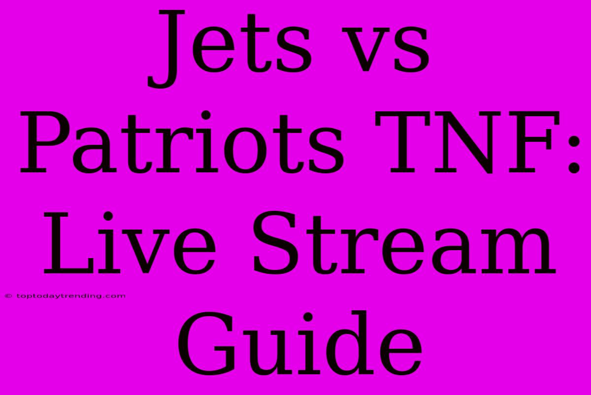 Jets Vs Patriots TNF: Live Stream Guide