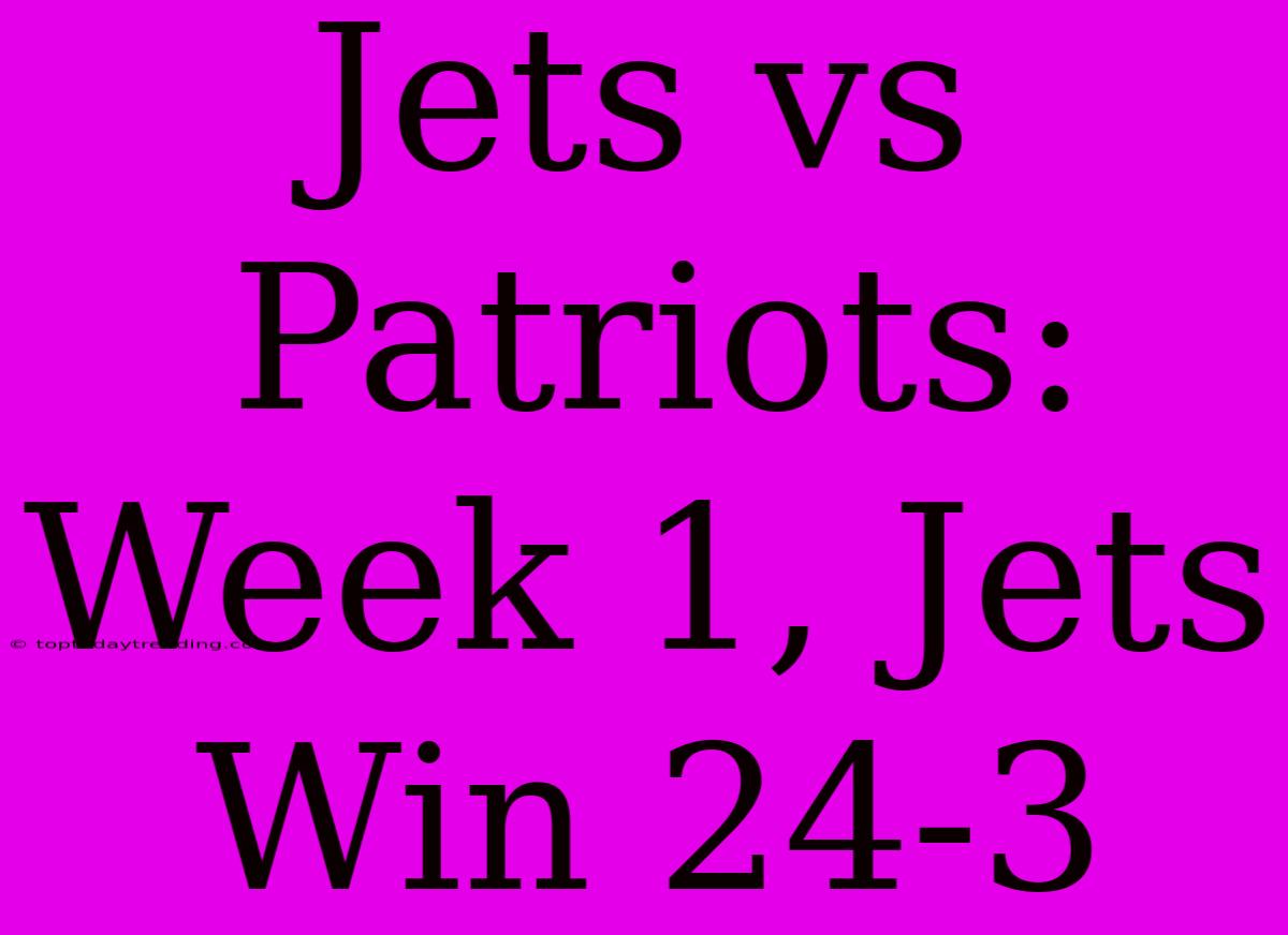 Jets Vs Patriots: Week 1, Jets Win 24-3