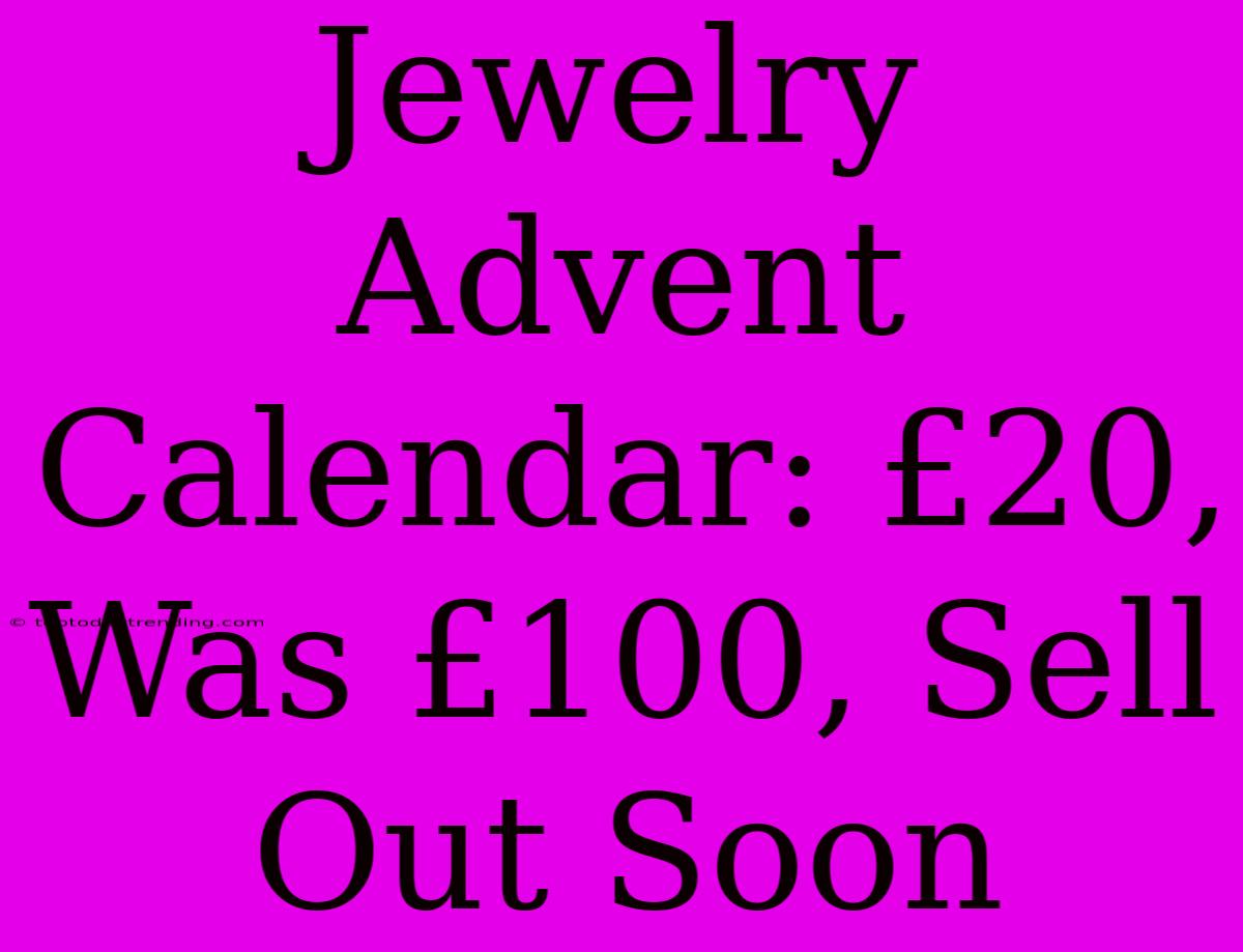 Jewelry Advent Calendar: £20, Was £100, Sell Out Soon