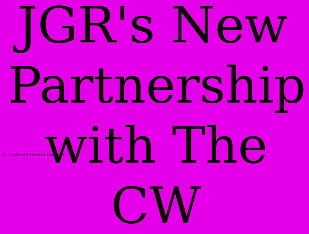 JGR's New Partnership With The CW