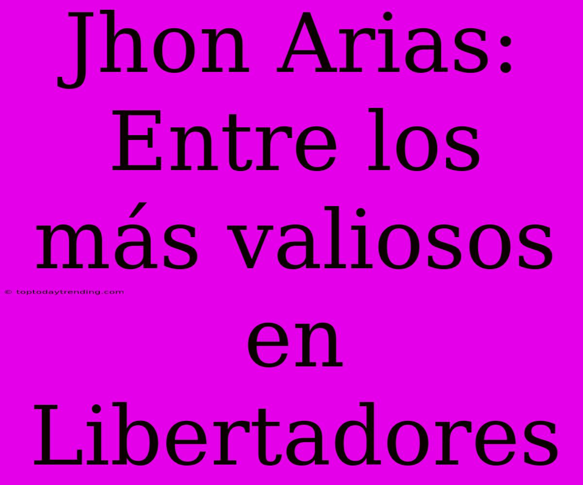 Jhon Arias: Entre Los Más Valiosos En Libertadores