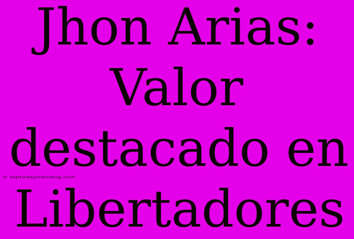 Jhon Arias: Valor Destacado En Libertadores