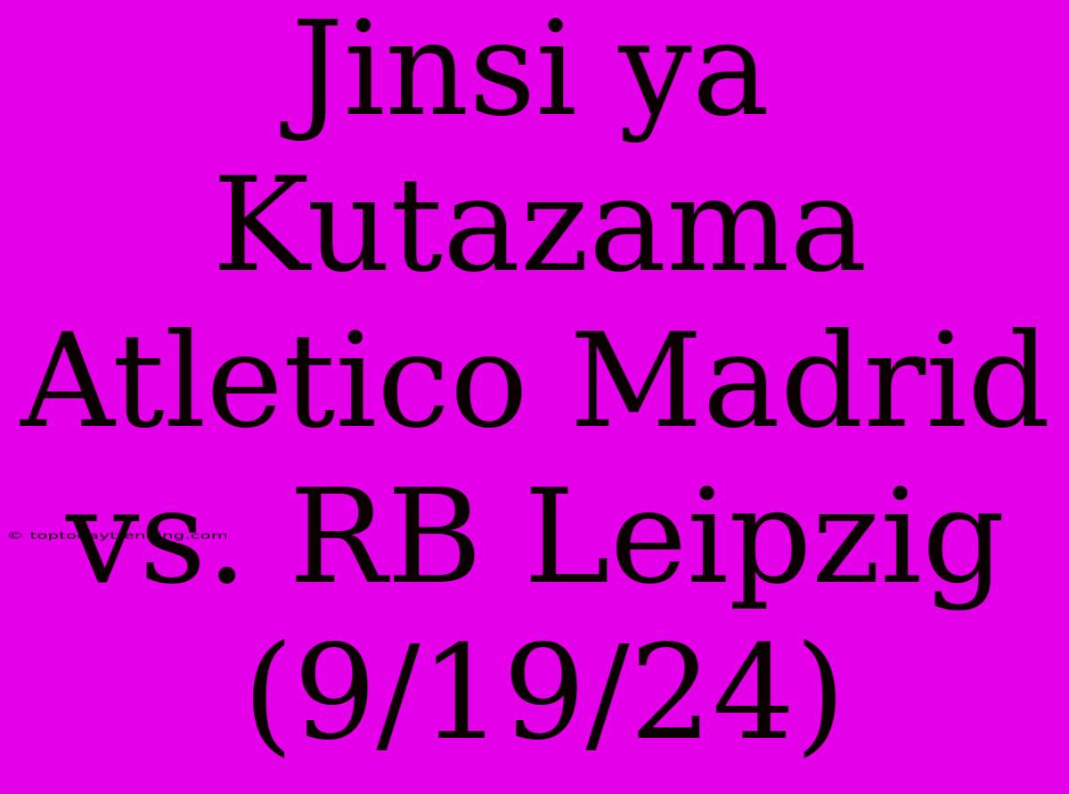 Jinsi Ya Kutazama Atletico Madrid Vs. RB Leipzig (9/19/24)