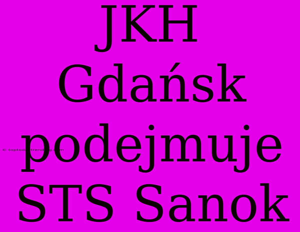 JKH Gdańsk Podejmuje STS Sanok