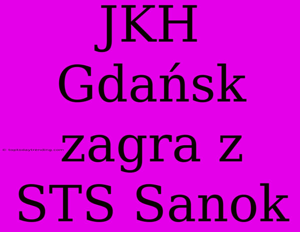 JKH Gdańsk Zagra Z STS Sanok