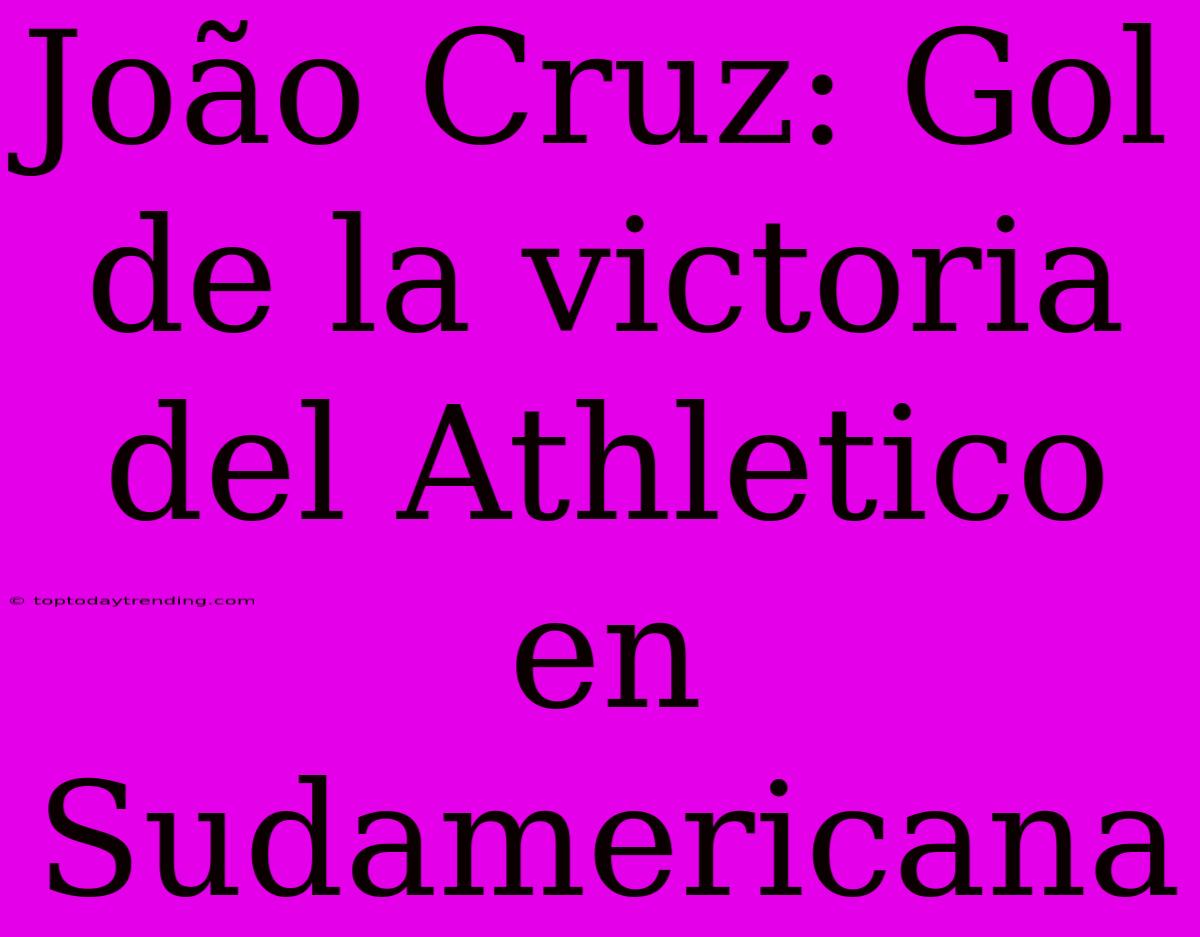 João Cruz: Gol De La Victoria Del Athletico En Sudamericana