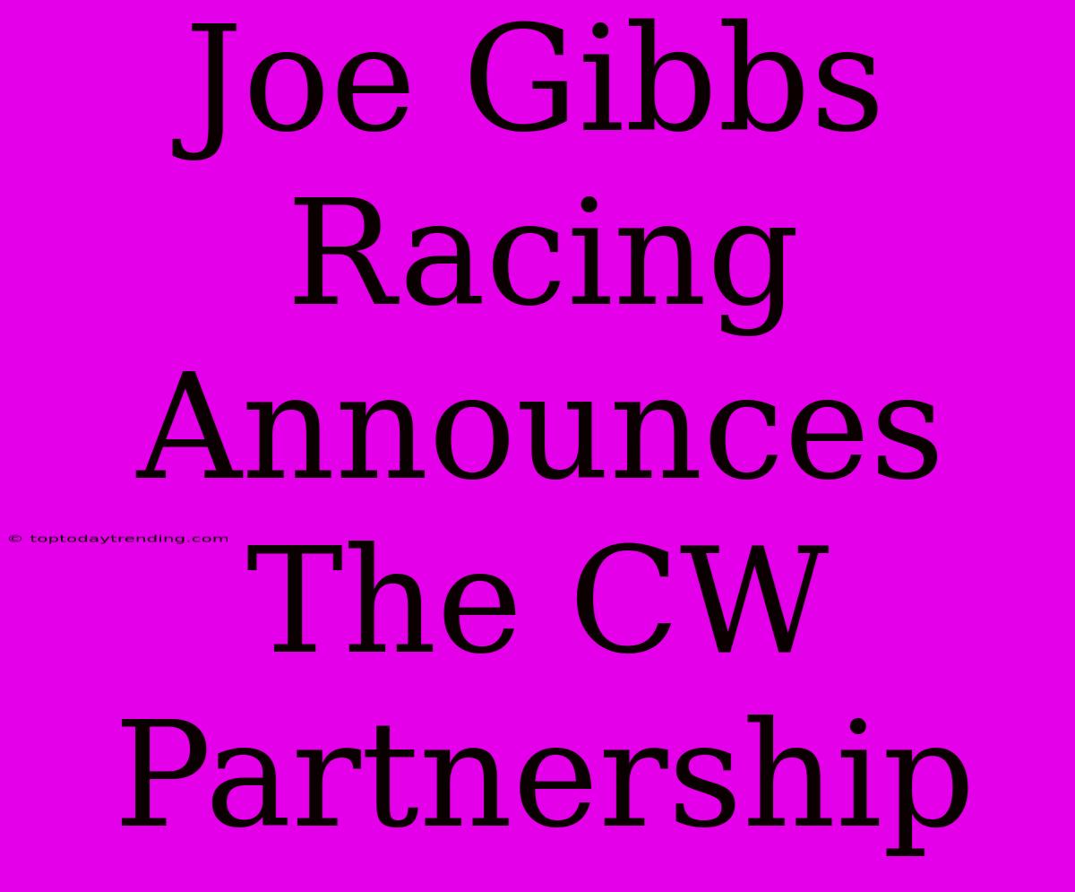 Joe Gibbs Racing Announces The CW Partnership