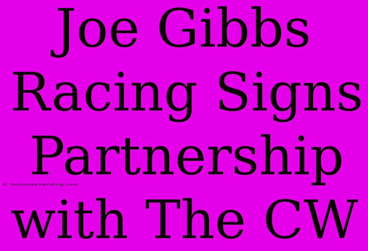 Joe Gibbs Racing Signs Partnership With The CW