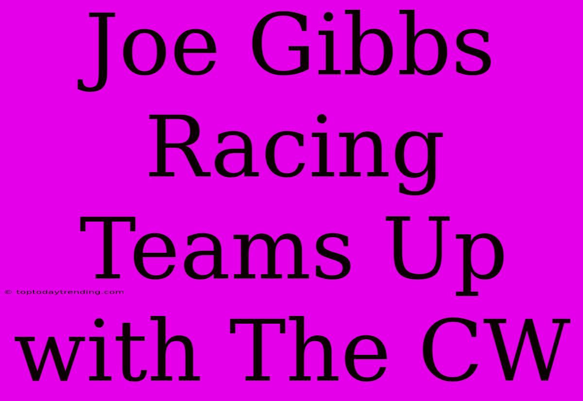 Joe Gibbs Racing Teams Up With The CW