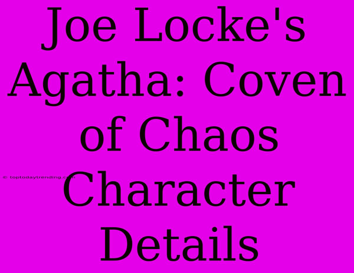 Joe Locke's Agatha: Coven Of Chaos Character Details