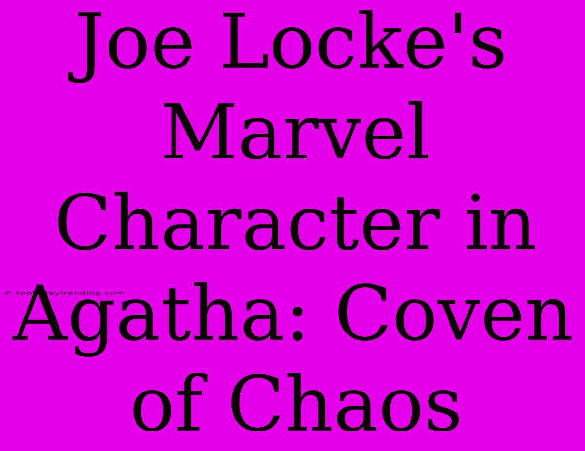 Joe Locke's Marvel Character In Agatha: Coven Of Chaos