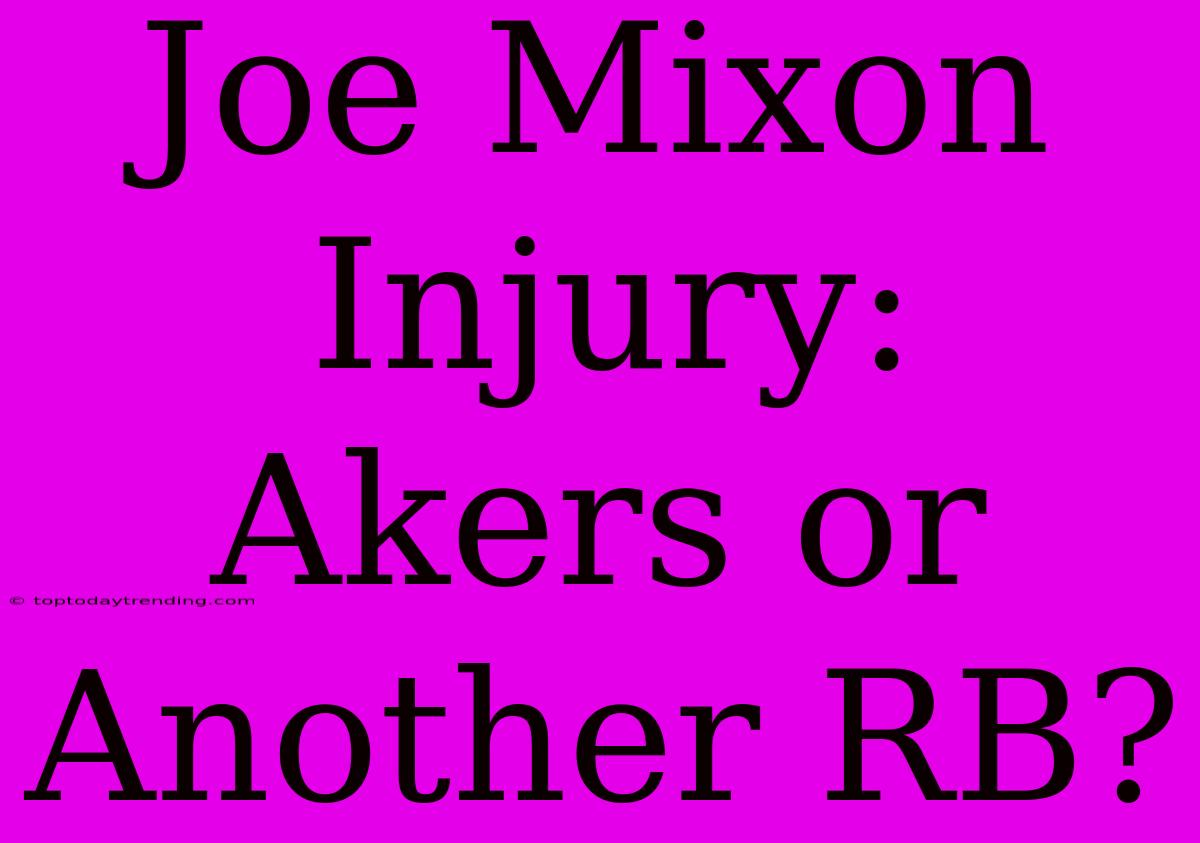 Joe Mixon Injury:  Akers Or Another RB?