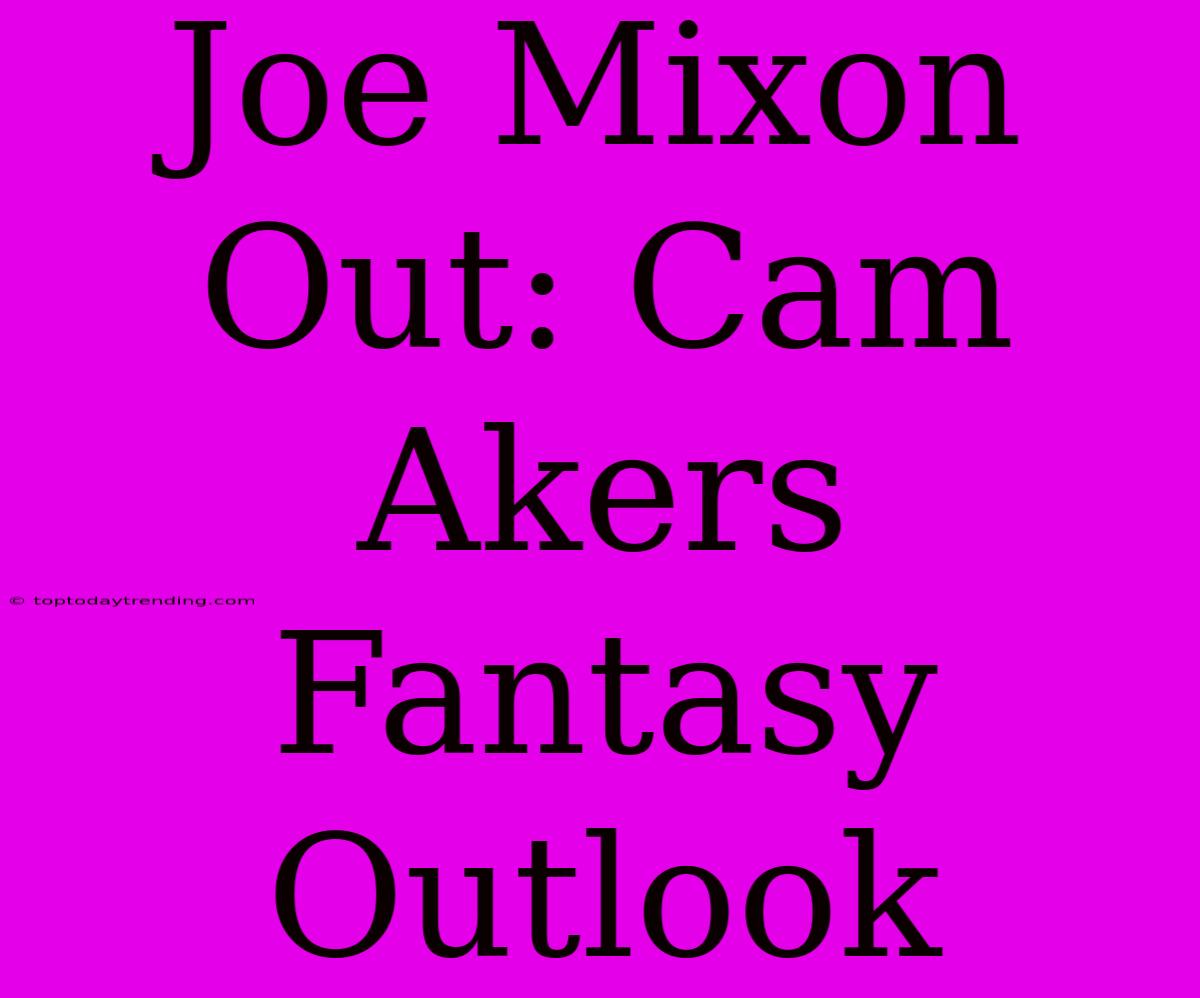 Joe Mixon Out: Cam Akers Fantasy Outlook