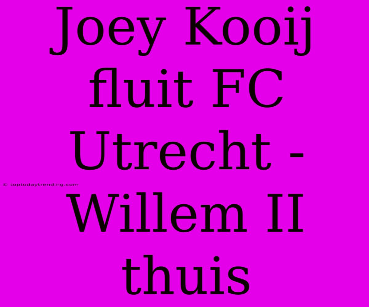 Joey Kooij Fluit FC Utrecht - Willem II Thuis