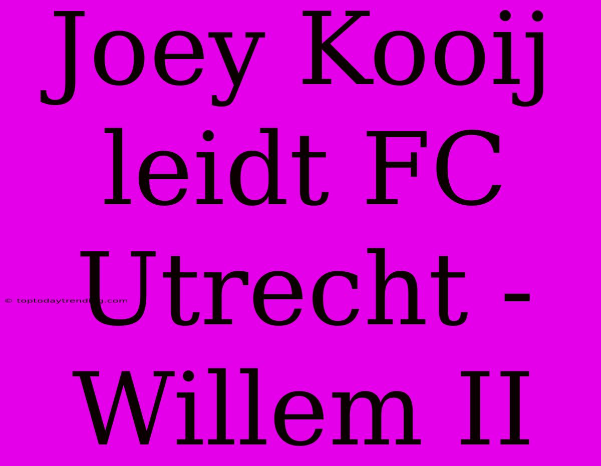 Joey Kooij Leidt FC Utrecht - Willem II